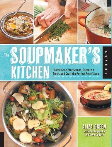 The Soupmaker's Kitchen: How to Save Your Scraps, Prepare a Stock, and Craft the Perfect Pot of Soup