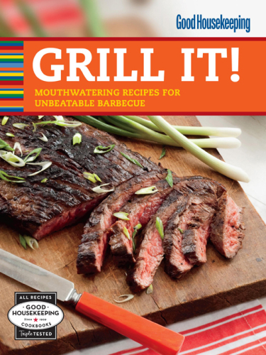Good Housekeeping Grill It!: Mouthwatering Recipes for Unbeatable Barbecue
