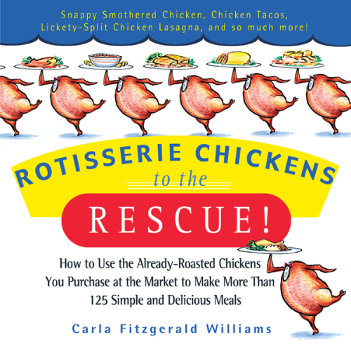 Rotisserie chickens to the rescue! : how to use the already-roasted chickens you purchase at the market to make than more 125 simple and delicious meals