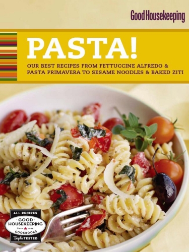 Good Housekeeping Pasta!: Our Best Recipes from Fettucine Alfredo & Pasta Primavera to Sesame Noodles & Baked Ziti