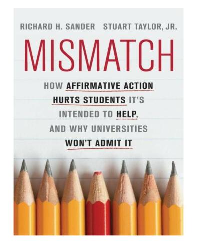 Mismatch: How Affirmative Action Hurts Students It's Intended to Help, and Why Universities Won't Admit It