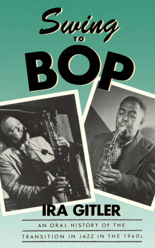 Swing to Bop: An Oral History of the Transition in Jazz in the 1940s
