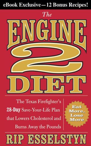 The Engine 2 Diet: The Texas Firefighter's 28-Day Save-Your-Life Plan that Lowers Cholesterol and Burns Away the Pounds