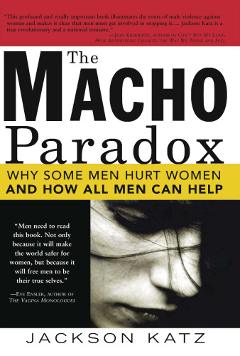 The Macho Paradox: Why Some Men Hurt Women and and How All Men Can Help