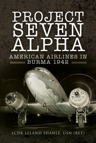 PROJECT SEVEN ALPHA: AMERICAN AIRLINES IN BURMA 1942