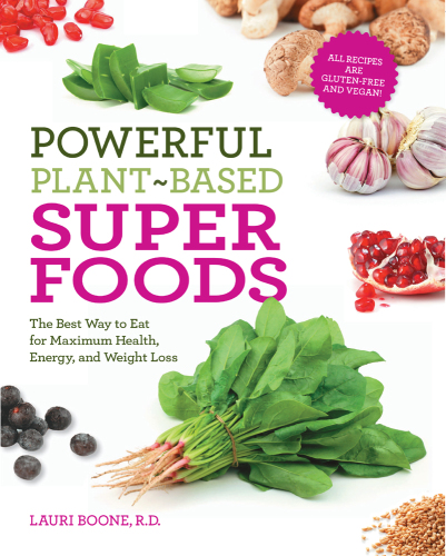 Powerful Plant-Based Superfoods: The Best Way to Eat for Maximum Health, Energy, and Weight Loss