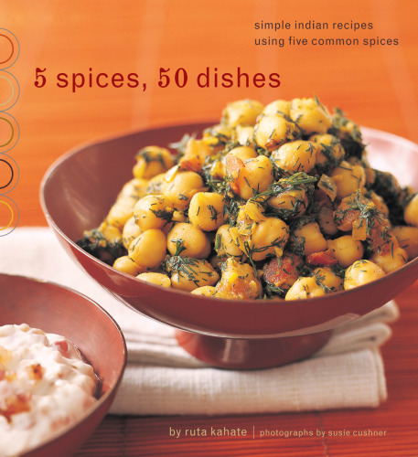5 Spices, 50 Dishes: Simple Indian Recipes Using Five Common Spices