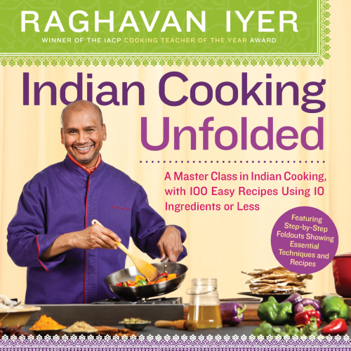 Indian Cooking Unfolded: A Master Class in Indian Cooking, with 100 Easy Recipes Using 10 Ingredients or Less