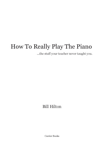 How to Really Play the Piano: The Stuff Your Teacher Never Taught You