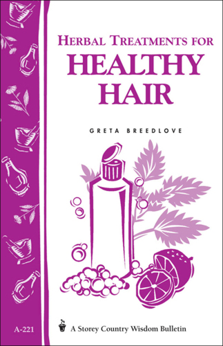 Herbal Treatments for Healthy Hair: Storey Country Wisdom Bulletin A-221
