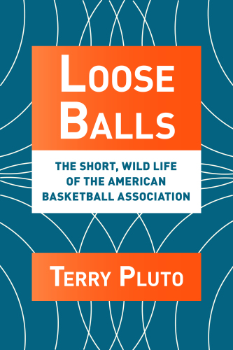 Loose Balls: The Short, Wild Life of the American Basketball Association