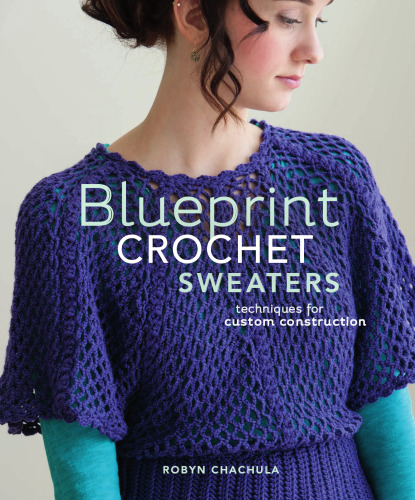Blueprint Crochet Sweaters: Techniques for Custom Construction