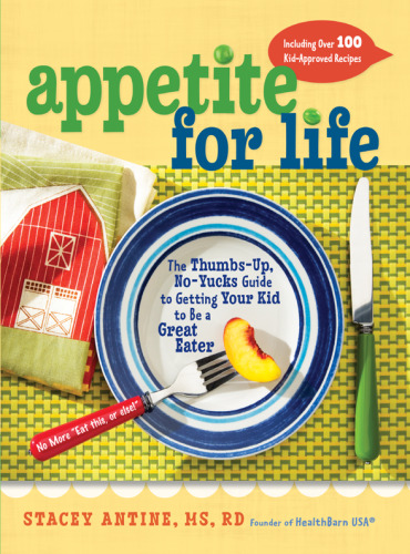 Appetite for Life: The Thumbs-Up, No-Yucks Guide to Getting Your Kid to Be a Great Eater--Including Over 100 Kid-Approved Recipes