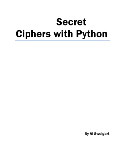 Hacking Secret Ciphers with Python: A beginner's guide to cryptography and computer programming with Python