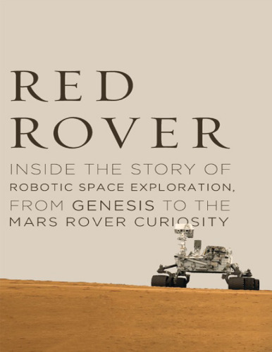 Red Rover: Inside the Story of Robotic Space Exploration, from Genesis to the Mars Rover Curiosity