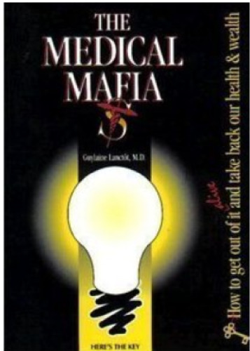 The Medical Mafia: How to Get Out of it Alive and Take Back Our Health and Wealth
