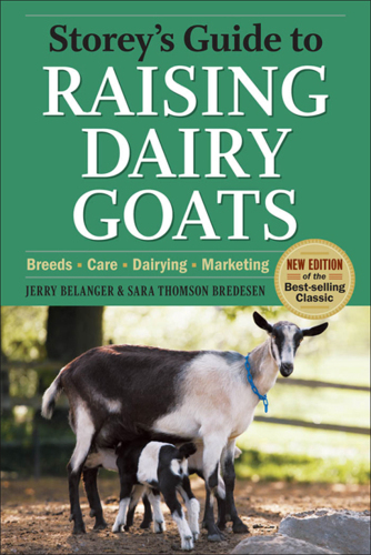 Storey's Guide to Raising Dairy Goats, 4th Edition: Breeds, Care, Dairying, Marketing