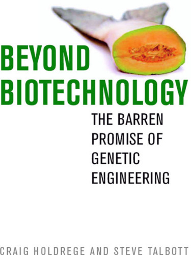 Beyond Biotechnology: The Barren Promise of Genetic Engineering