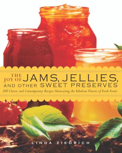 The Joy of Jams, Jellies, and Other Sweet Preserves: 200 Classic and Contemporary Recipes Showcasing the Fabulous Flavors of Fresh Fruits