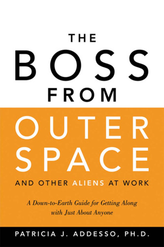 The Boss from Outer Space and Other Aliens at Work: A Down-to-Earth Guide for Getting Along with Just About Anyone