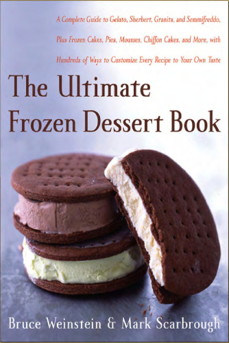 The Ultimate Frozen Dessert Book: A Complete Guide to Gelato, Sherbert, Granita, and Semmifreddo, Plus Frozen Cakes, Pies, Mousses, Chiffon Cakes, and ... of Ways to Customize Every Recipe to Your