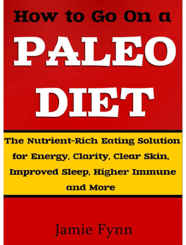 How to Go On a Paleo Diet: The Nutrient-Rich Eating Solution for Energy, Clarity, Clear Skin, Improved Sleep, Higher Immune Function and More