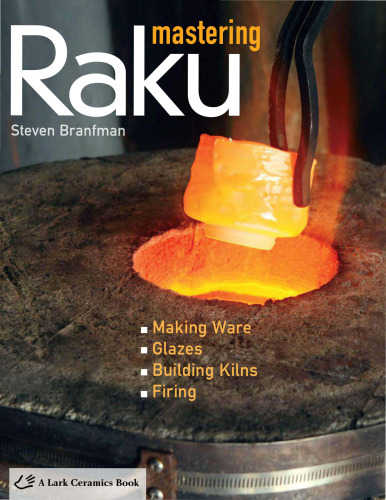 Mastering Raku: Making Ware * Glazes * Building Kilns * Firing
