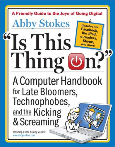 Is This Thing On?, revised edition: A Computer Handbook for Late Bloomers, Technophobes, and the Kicking & Screaming