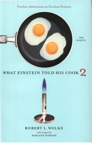 What Einstein Told His Cook 2: The Sequel: Further Adventures in Kitchen Science