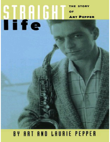 Straight Life: The Story Of Art Pepper