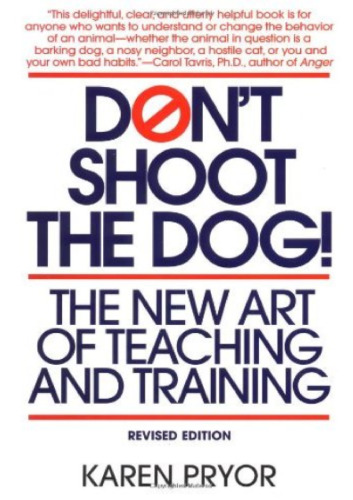 Don't Shoot the Dog!: The New Art of Teaching and Training