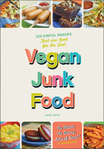 Vegan Junk Food: 225 Sinful Snacks that are Good for the Soul