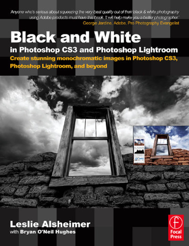 Black and White in Photoshop CS3 and Photoshop Lightroom: Create stunning monochromatic images in Photoshop CS3, Photoshop Lightroom, and beyond