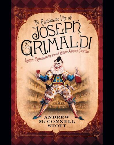 The Pantomime Life of Joseph Grimaldi: Laughter, Madness and the Story of Britain's Greatest Comedian