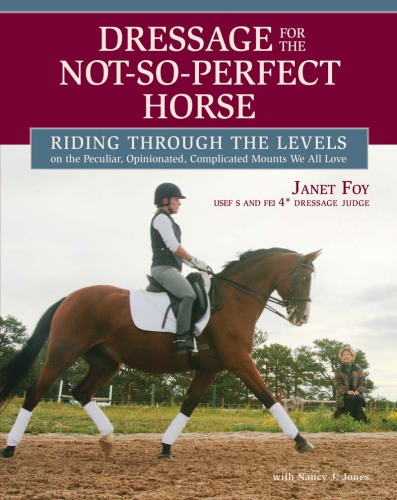 Dressage for the Not-So-Perfect Horse: Riding Through the Levels on the Peculiar, Opinionated, Complicated Mounts We All Love