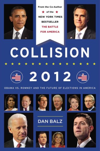 Collision 2012: Obama vs. Romney and the Future of Elections in America