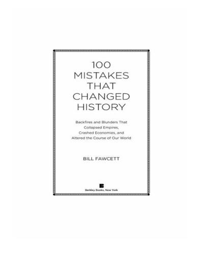 100 Mistakes that Changed History: Backfires and Blunders That Collapsed Empires, Crashed Economies, and Altered the Course of Our World