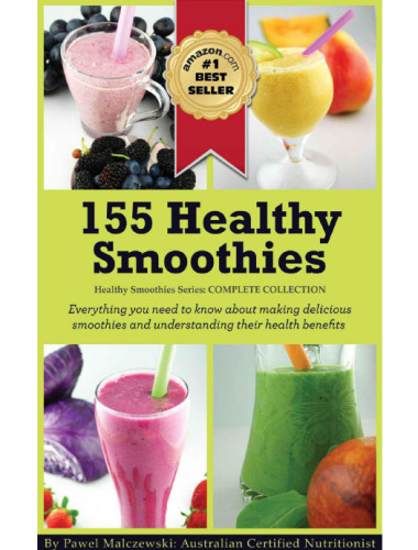 155 Healthy Smoothies: Everything you need to know about making delicious smoothies and understanding their health benefits