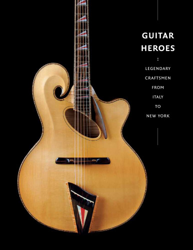 Guitar Heroes: Legendary Craftsmen from Italy to New York