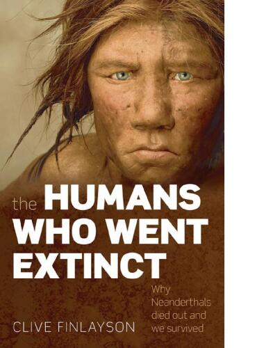 The Humans Who Went Extinct: Why Neanderthals Died Out and We Survived