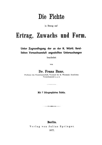 Die Fichte in Bezug auf Ertrag, Zuwachs und Form: Unter Zugrundlegunf der an der K. Württ. forstlichen Versuchsanstalt angestellten Untersuchungen
