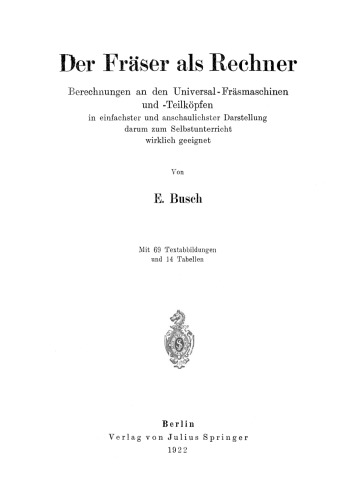 Der Fräser als Rechner: Berechnungen an den Universal-Fräsmaschinen und -Teilköpfen in einfachster und anschaulichster Darstellung darum zum Selbstunterricht wirklich geeignet