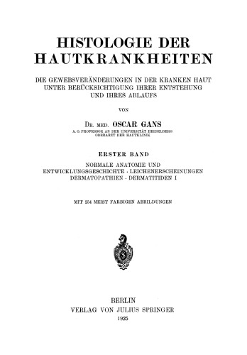 Histologie der Hautkrankheiten: Die Gewebsveränderungen in der Kranken Haut unter Berücksichtigung Ihrer Entstehung und Ihres Ablaufs Erster Band