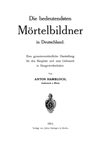 Die bedeutendsten Mörtelbildner in Deutschland: Eine gemeinverständliche Darstellung für den Bauplatz und zum Gebrauch in Baugewerkschulen