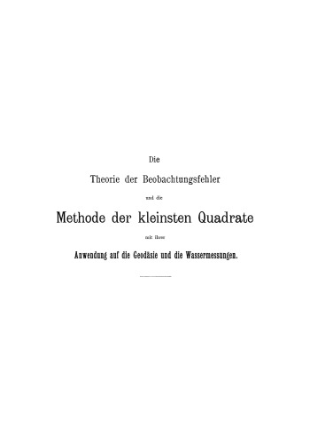 Die Theorie der Beobachtungsfehler und die Methode der kleinsten Quadrate mit ihrer Anwendung auf die Geodäsie und die Wassermessungen