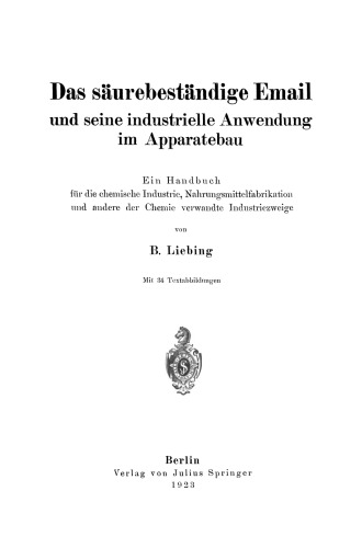 Das säurebeständige Email und seine industrielle Anwendung im Apparatebau: Ein Handbuch für die chemische Industrie, Nahrungsmittelfabrikation und andere der Chemie verwandte Industriezweige