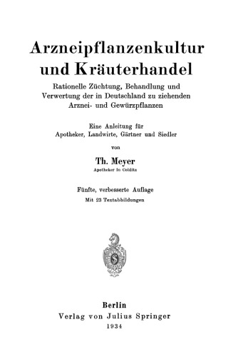 Arzneipflanzenkultur und Kräuterhandel Rationelle Züchtung, Behandlung und Verwertung der in Deutschland zu ziehenden Arznei- und Gewürzpflanzen: Eine Anleitung für Apotheker, Landwirte, Gärtner und Siedler