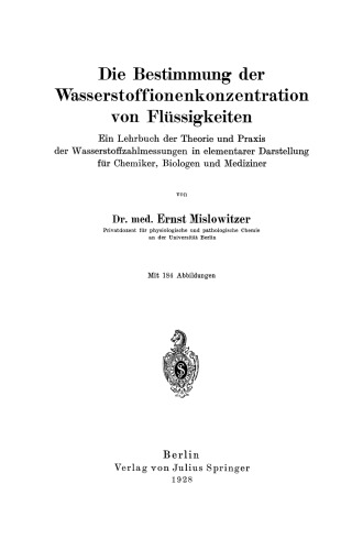 Die Bestimmung der Wasserstoffionenkonzentration von Flüssigkeiten: Ein Lehrbuch der Theorie und Praxis der Wasserstoffzahlmessungen in elementarer Darstellung für Chemiker, Biologen und Mediziner