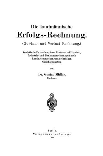 Die kaufmännische Erfolgs-Rechnung. (Gewinn- und Verlust-Rechnung.): Analytische Darstellung ihrer Faktoren bei Handels-, Industrie- und Bankunternehmungen nach handelstechnischen und rechtlichen Gesichtspunkten