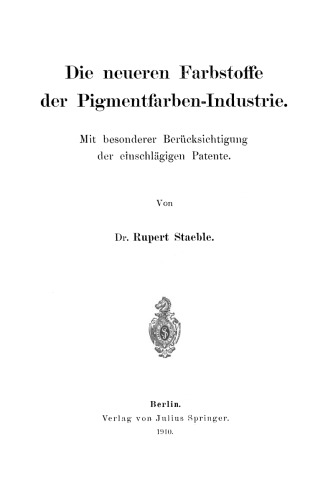 Die neueren Farbstoffe der Pigmentfarben-Industrie: Mit besonderer Berücksichtigung der einschlägigen Patente